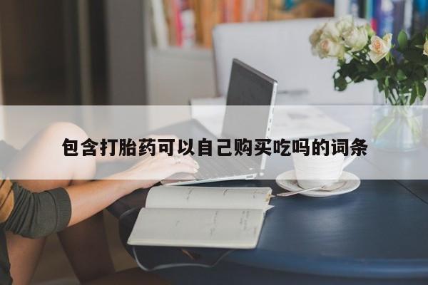 哪里有打胎药的私人店啊包含打胎药可以自己购买吃吗的词条