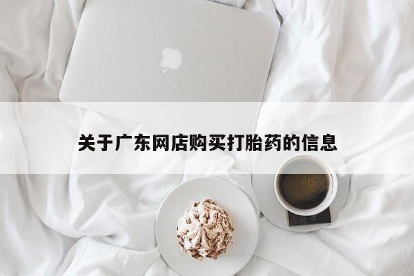 哪里有打胎药的私人店啊关于广东网店购买打胎药的信息